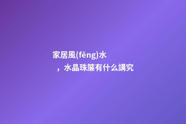 家居風(fēng)水，水晶珠簾有什么講究